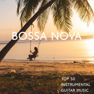 Top 50 Instrumental Guitar Music: Bossa Nova, Relaxing Guitar Songs for Yoga, Relaxation Meditation, Massage, Sound Therapy, Restful Sleep and Spa