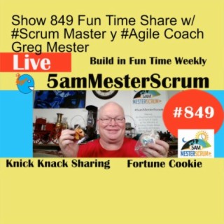 Show 849 Fun Time Share w/ #Scrum Master y #Agile Coach Greg Mester