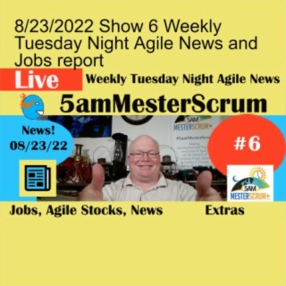 8/23/2022 Show 6 Weekly Tuesday Night Agile News and Jobs report