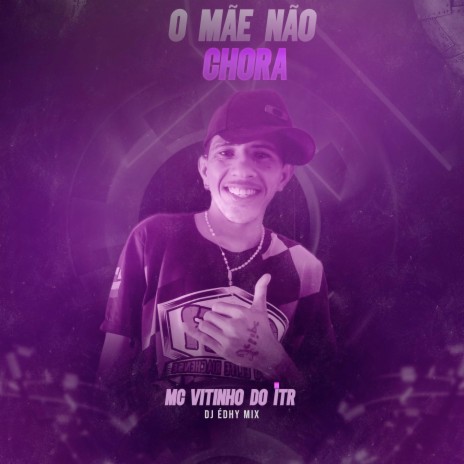 O MÃE NÃO CHORA ft. Mc Vitinho Do ITR | Boomplay Music