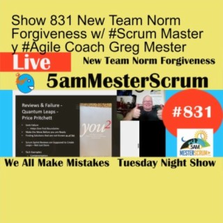 Show 831 New Team Norm Forgiveness w/ #Scrum Master y #Agile Coach Greg Mester