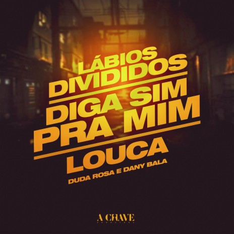 Lábios Divididos / Diga Sim Pra Mim / Louca ft. Dany Bala | Boomplay Music