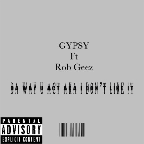 Da way u act aka I dont like it ft. Rob Geez
