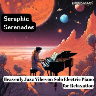 Seraphic Serenades: Heavenly Jazz Vibes on Solo Electric Piano for Relaxation