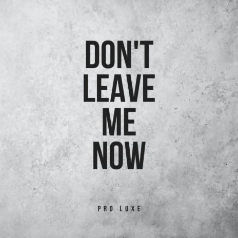 Don't Leave Me Now | Boomplay Music