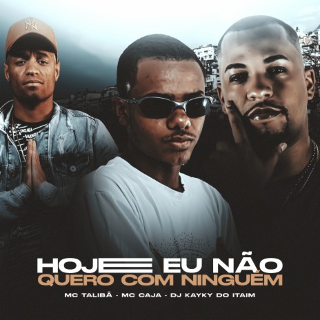 Hoje Eu Não Quero Com Ninguém ft. Mc Talibã & MC Caja | Boomplay Music