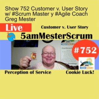 Show 752 Customer v. User Story w/ #Scrum Master y #Agile Coach Greg Mester