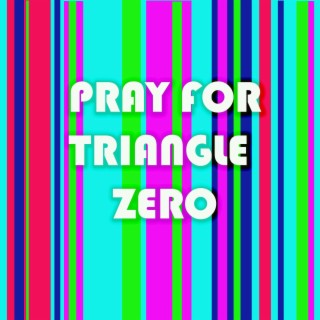 Pray for Triangle Zero