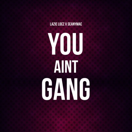 You Aint Gang ft. SeanyMac | Boomplay Music