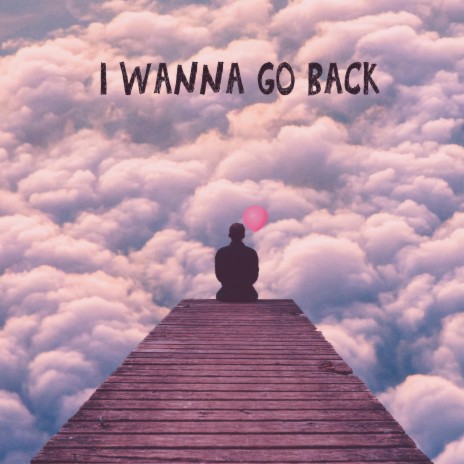 I Wanna Go Back | Boomplay Music