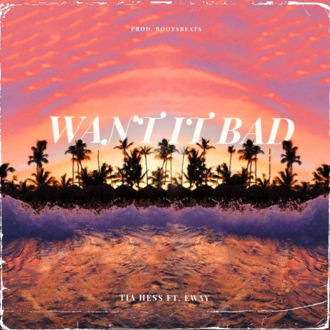 WANT IT BAD ft. EWAY | Boomplay Music