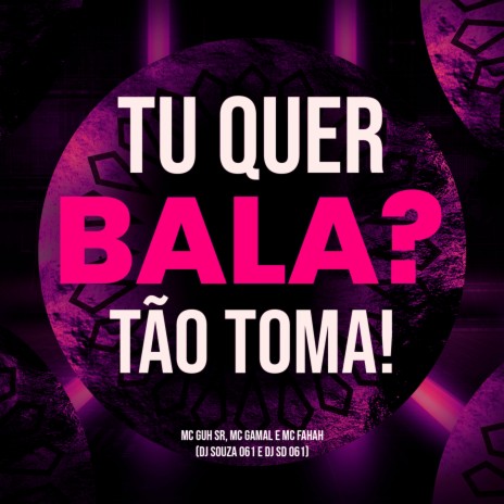 Tu Quer Bala? Tão Toma! (feat. MC Guh SR, mc gamal & MC Fahah) | Boomplay Music