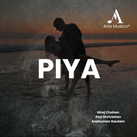 Piya ft. Atul Shrivastav & Anshuman Gautam | Boomplay Music