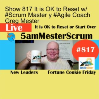Show 817 It is OK to Reset w/ #Scrum Master y #Agile Coach Greg Mester