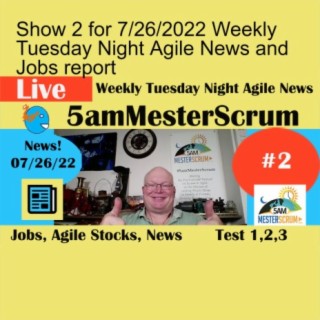 Show 2 for 7/26/2022 Weekly Tuesday Night Agile News and Jobs report