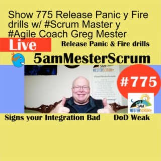 Show 775 Release Panic y Fire drills w/ #Scrum Master y #Agile Coach Greg Mester