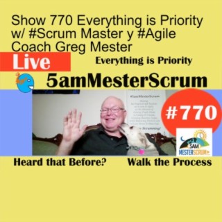 Show 770 Everything is Priority w/ #Scrum Master y #Agile Coach Greg Mester