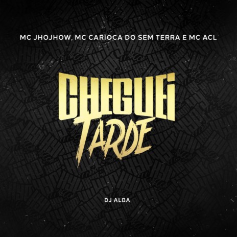 Cheguei Tarde ft. MC Carioca do Sem Terra, Mc Acl & DJ ALBA | Boomplay Music