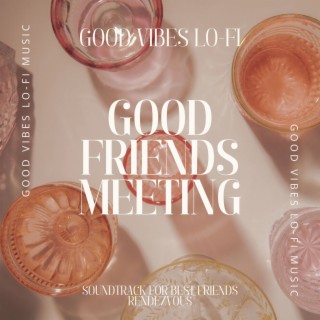 Good Friends Meeting - Good Vibes Lo-fi Music Soundtrack for Best Friends Rendezvous