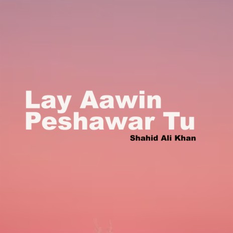 Lay Aawin Peshawar Tu | Boomplay Music