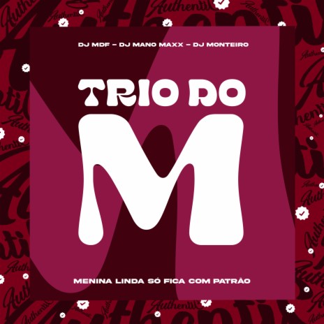 Trio do M - Menina Linda Só Fica Com Patrão ft. DJ Monteiro & DJ MANO MAXX | Boomplay Music