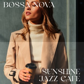 Sunshine Jazz Cafe: Bossa Nova & Positive Morning Jazz for Good Mood