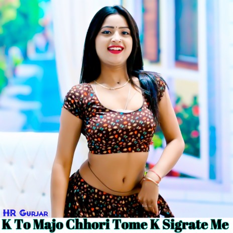 K To Majo Chhori Tome K Sigrate Me | Boomplay Music