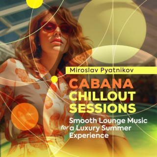 Cabana Chillout Sessions - Smooth Lounge Music for a Luxury Summer Experience