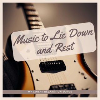 Music to Lie Down and Rest - My Guitar Relaxation Songs