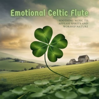 Emotional Celtic Flute - Soothing Music to Appease Spirits and Worship Nature