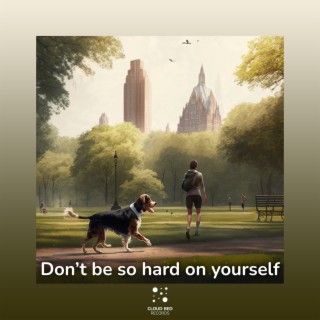 Don’t be so hard on yourself