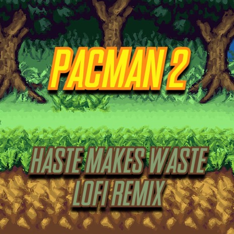 Pacman 2 - Haste Makes Waste (LoFi Remix) | Boomplay Music