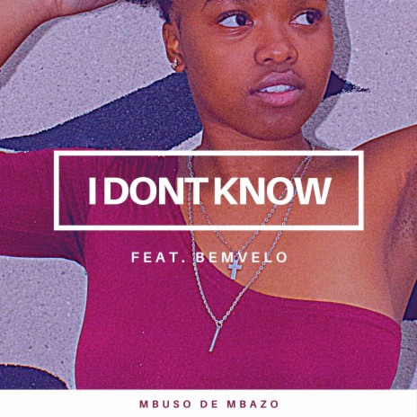 I Dont Know ft. Bemvelo | Boomplay Music