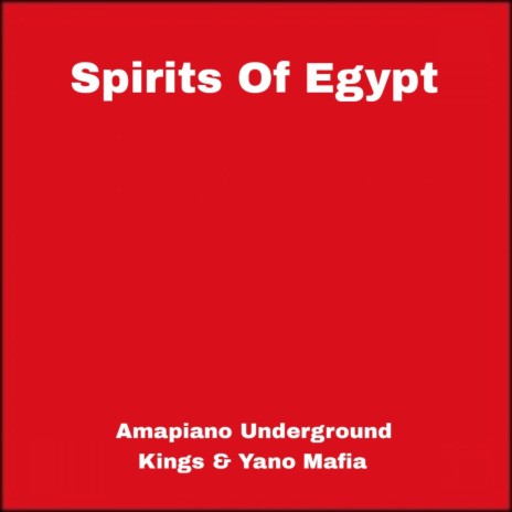 Spirits of Egypt ft. Amapiano Underground Kings, Yano Mafia & T-Lone