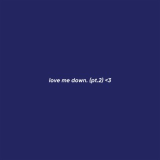 love me down. (Pt. 2)