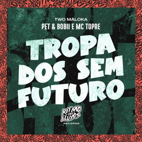 Tropa dos Sem Futuro ft. MC Topre & Two Maloka | Boomplay Music