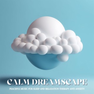 Calm Dreamscape: Peaceful Music for Sleep and Relaxation Therapy Anti Anxiety