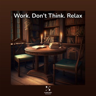 Work, Don’t Think, Relax