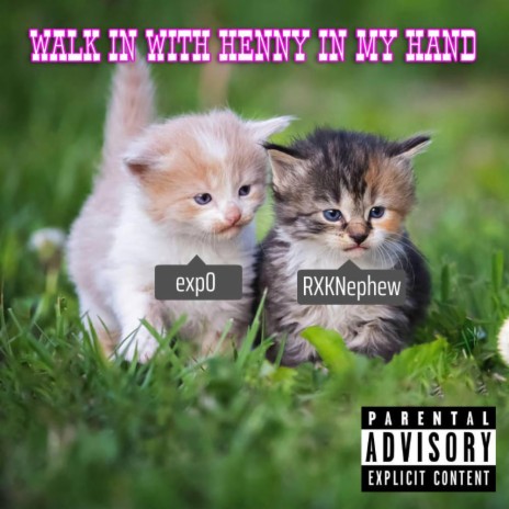 WALK IN WITH HENNY IN MY HAND ft. RXKNephew | Boomplay Music