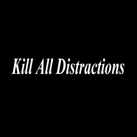 Kill All Distractions | Boomplay Music