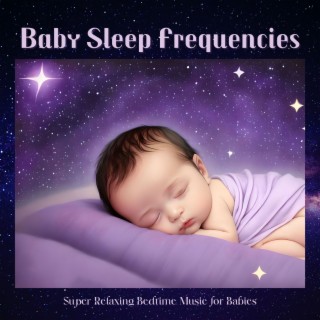 Baby Sleep Frequencies - Super Relaxing Bedtime Music for Babies