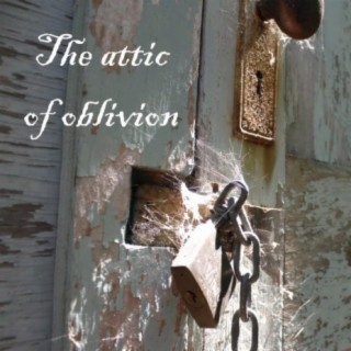 The attic of oblivion