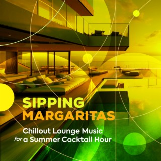 Sipping Margaritas - Chillout Lounge Music for a Summer Cocktail Hour