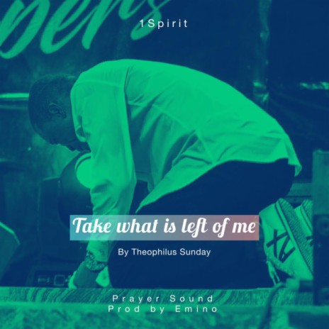 Take what is left of me ft. 1Spirit & Theophilus Sunday | Boomplay Music