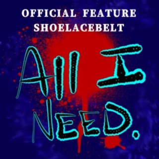 All I Need (feat. Shoelacebelt)