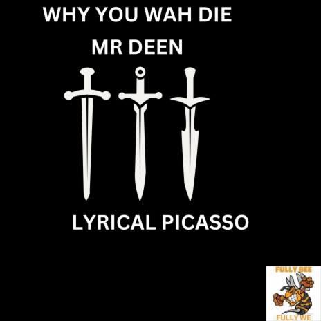 WHY YOU WAH DIE ft. Lyrical Picasso | Boomplay Music