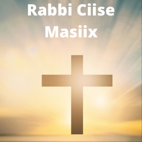 Rabbi Ciise Masiix ft. Samsam E. | Boomplay Music