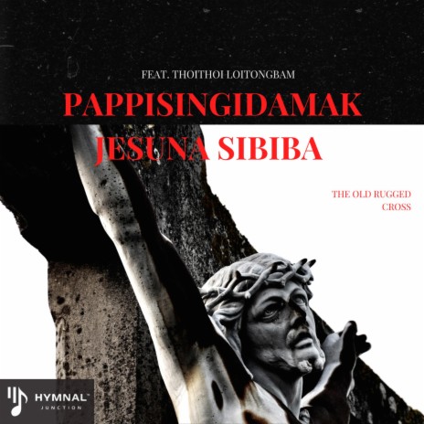 Pappisingidamak Jesuna Sibiba The Old Rugged Cross ft. Thoithoi Loitongbam | Boomplay Music