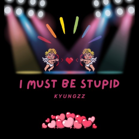 I Must Be Stupid | Boomplay Music