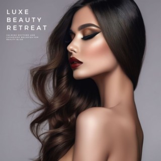 Luxe Beauty Retreat: Calming Rhythms and Luxurious Melodies for Beauty Bliss